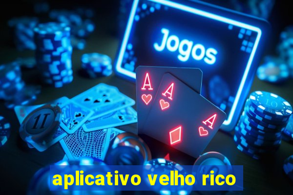 aplicativo velho rico